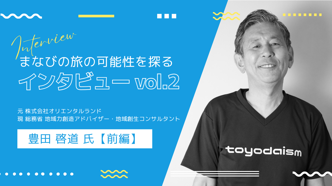 ＜前編＞感動をデザインするように、旅と学びの体験をつくる〜豊⽥啓道（とよだ ひろみち）さんインタビュー〜